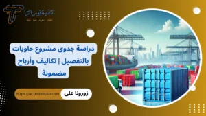 دراسة جدوى مشروع حاويات بالتفصيل تكاليف وأرباح مضمونة