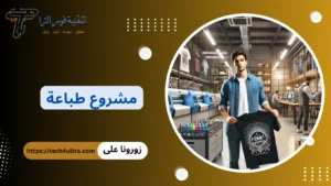 دراسة جدوى مشروع طباعة على الملابس 2026: مشروع صغير يدخل ذهب مشروع طباعة