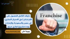 دليلك الكامل للحصول على الفرنشايز (حق الامتياز التجاري) فى مصر والسعودية والإمارات وبدء مشروع تجاري مربح 2026 دليلك الكامل للحصول على الفرنشايز (حق الامتياز التجاري) فى مصر والسعودية والإمارات وبدء مشروع تجاري مربح