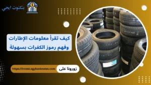 دليلك الكامل لقراءة معلومات الإطارات وفهم رموز الكفرات بسهولة