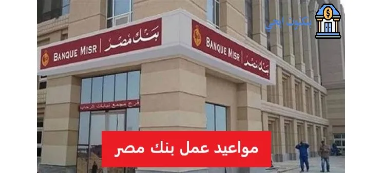 مواعيد عمل فروع بنك مصر 2025 لجميع الفروع (العادية، حتى 5 و7 مساءً، و24 ساعة) مواعيد عمل بنك مصر