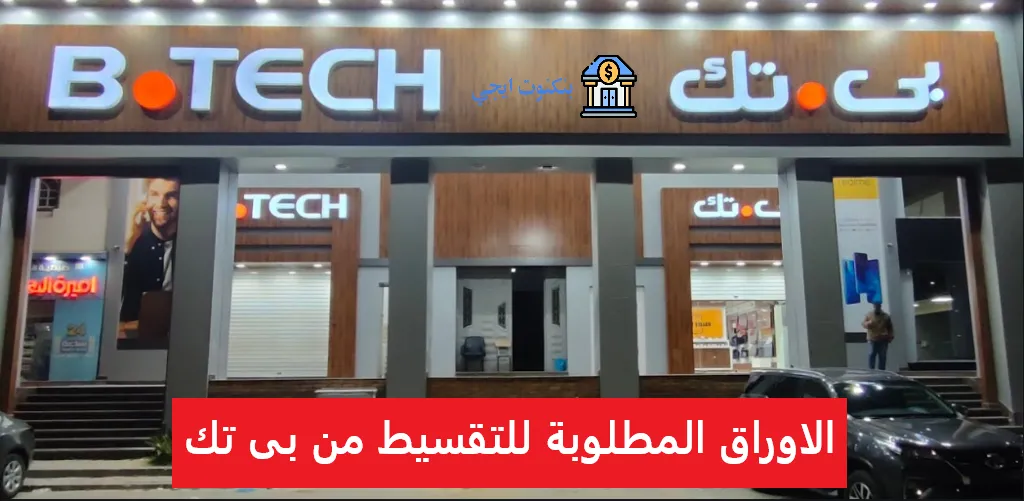 الشروط و الاوراق المطلوبة للتقسيط من بى تك ونصائح لتفادي الرفض 2025 الاوراق المطلوبة للتقسيط من بى تك
