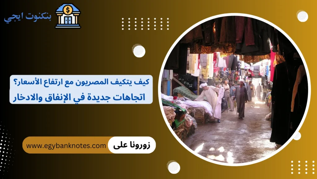 كيف يتكيف المصريون مع ارتفاع الأسعار اتجاهات جديدة في الإنفاق والادخار