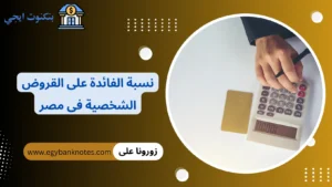 نسبة الفائدة على القروض الشخصية فى مصر 2026 | أفضل قرض بأقل تكلفة نسبة الفائدة على القروض الشخصية فى مصر