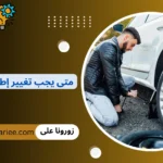 متى يجب تغيير إطارات السيارة